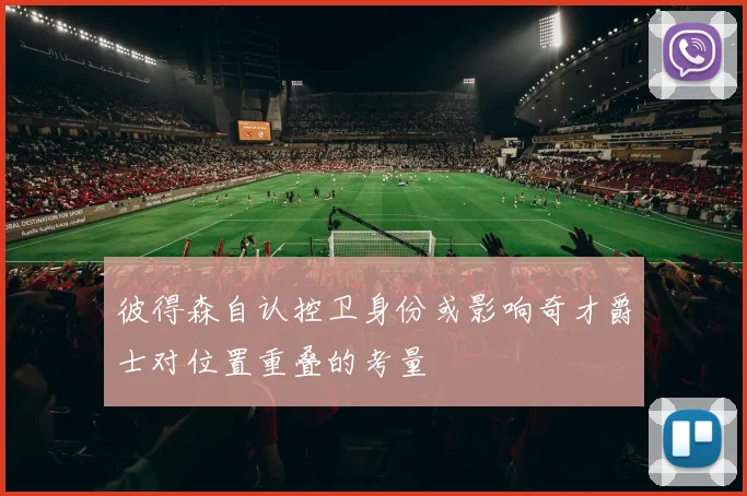 彼得森自认控卫身份或影响奇才爵士对位置重叠的考量