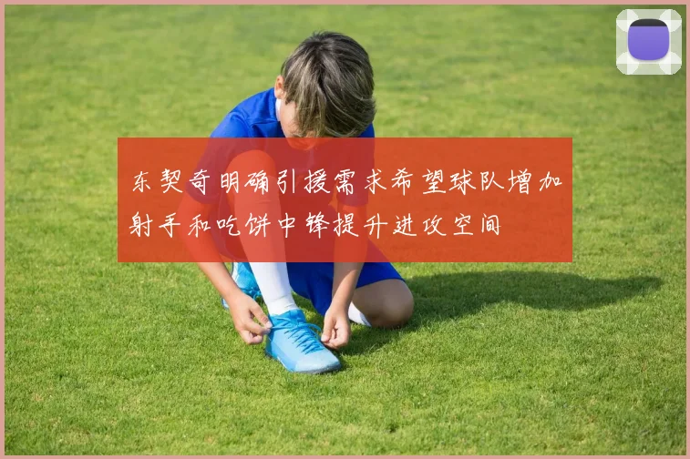 东契奇明确引援需求希望球队增加射手和吃饼中锋提升进攻空间